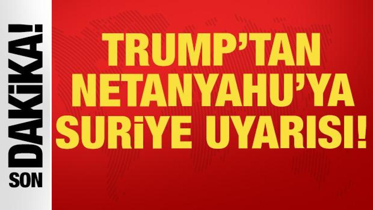 Trump’tan Netanyahu’ya Suriye uyarısı: “Müreffeh bir devlet” vurgusu!